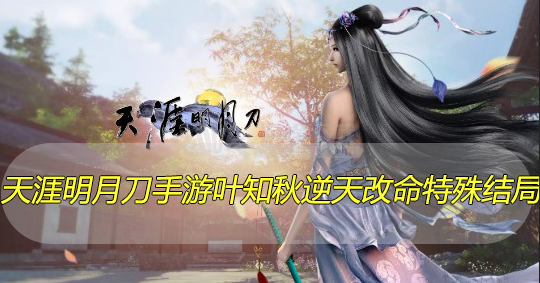 天涯明月刀手游叶知秋逆天改命特殊结局怎么解锁 - 阳光系统站